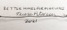 Load image into Gallery viewer, "Better Homes for Penguins" by Teresa Petersen