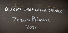Load image into Gallery viewer, "Ducks Drop In For Drinks" by Teresa Petersen
