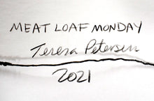 Load image into Gallery viewer, &quot;Meat Loaf Monday&quot; by Teresa Petersen